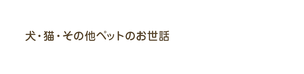 犬・猫・その他ペットのお世話